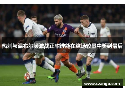 热刺与温布尔顿激战正酣谁能在这场较量中笑到最后
